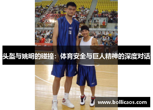头盔与姚明的碰撞：体育安全与巨人精神的深度对话