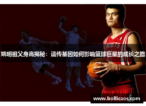 姚明祖父身高揭秘：遗传基因如何影响篮球巨星的成长之路