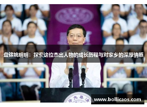 盘锦姚明明：探索这位杰出人物的成长历程与对家乡的深厚情感