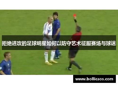 拒绝进攻的足球明星如何以防守艺术征服赛场与球迷