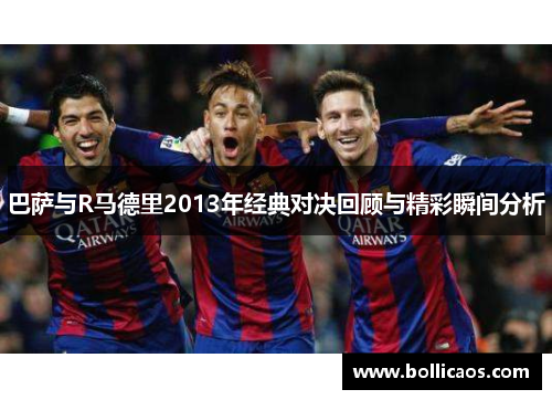 巴萨与R马德里2013年经典对决回顾与精彩瞬间分析