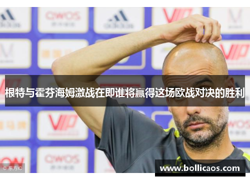 根特与霍芬海姆激战在即谁将赢得这场欧战对决的胜利