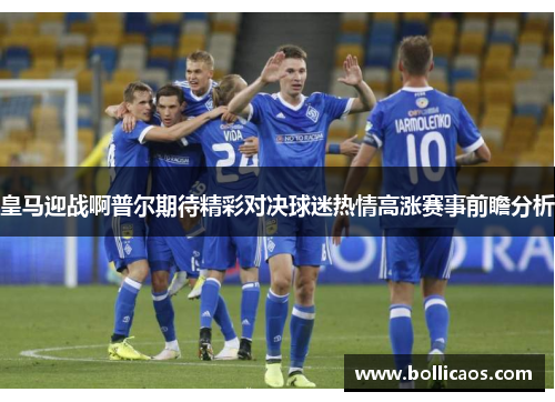 皇马迎战啊普尔期待精彩对决球迷热情高涨赛事前瞻分析